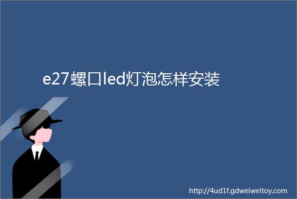 e27螺口led灯泡怎样安装